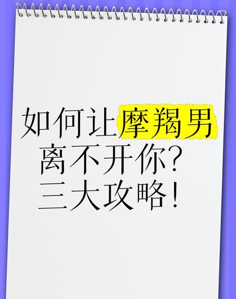 怎么虐摩羯男让他离不开
